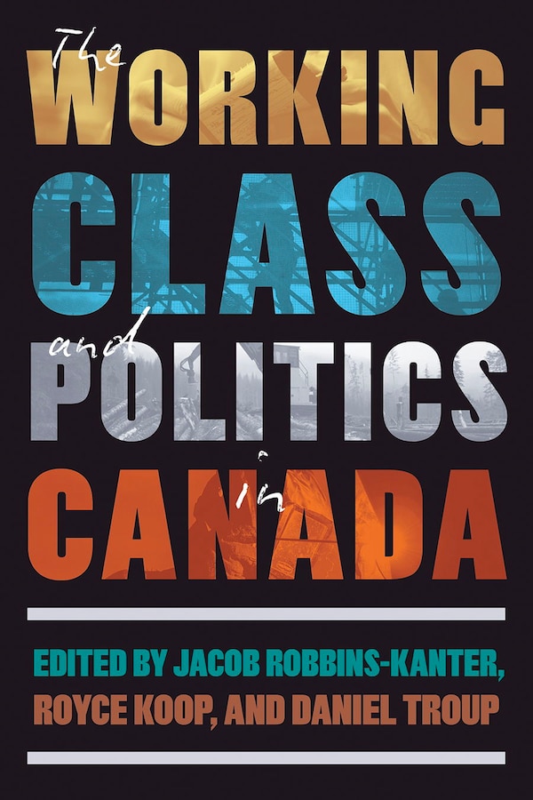 The Working Class and Politics in Canada by Jacob Robbins-Kanter