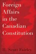 Foreign Affairs in the Canadian Constitution by H. Scott Fairley, Paperback | Indigo Chapters