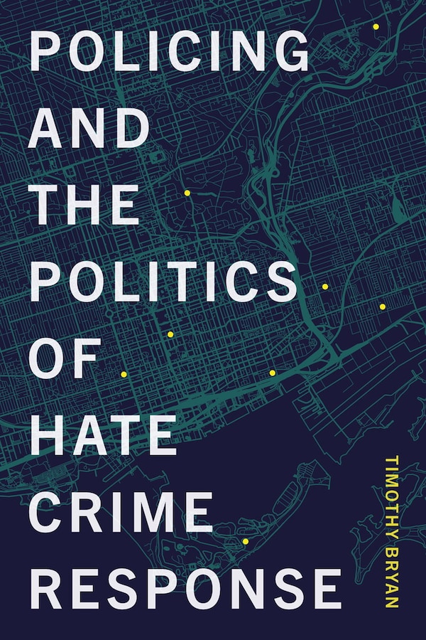 Policing and the Politics of Hate Crime Response by Timothy Bryan, Hardcover | Indigo Chapters