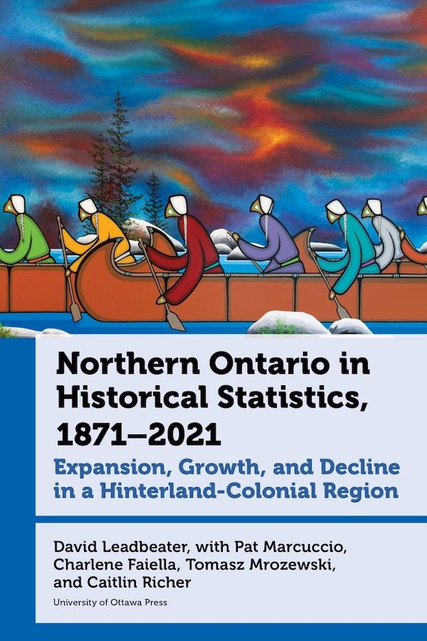 Northern Ontario in Historical Statistics 1871-2021 by David Leadbeater, Hardcover | Indigo Chapters