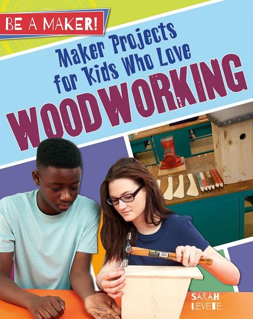 Maker Projects for Kids Who Love Woodworking by Sarah Levete, Hardcover | Indigo Chapters