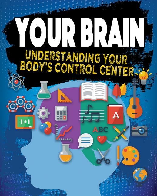 Your Brain: Understanding Your Body's Control Center by Jeff Szpirglas, Paperback | Indigo Chapters