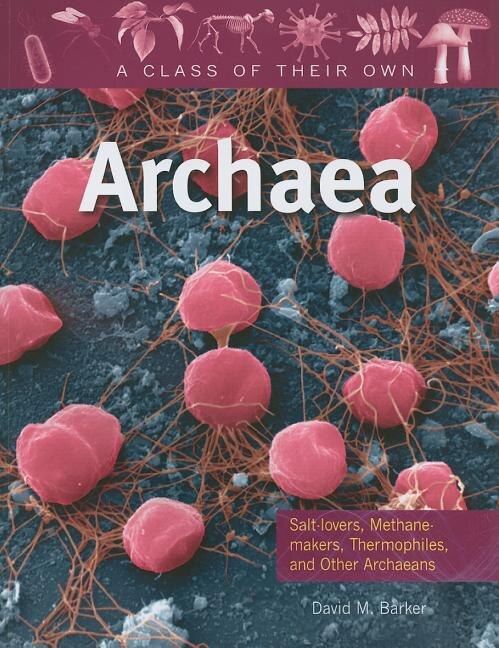 Archaea: Salt-Lovers Methane-Makers Thermophiles and Other Archaeans by David M Barker, Paperback | Indigo Chapters