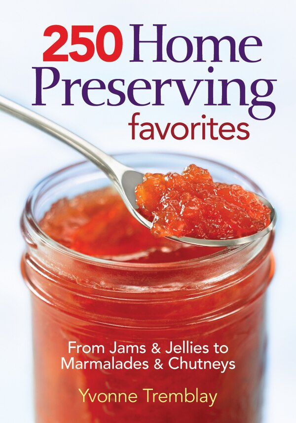 250 Home Preserving Favorites by Yvonne Tremblay, Paperback | Indigo Chapters