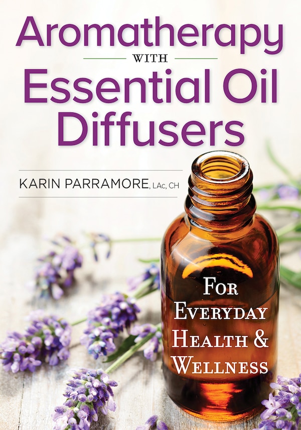 Aromatherapy with Essential Oil Diffusers by Karin Parramore, Paperback | Indigo Chapters