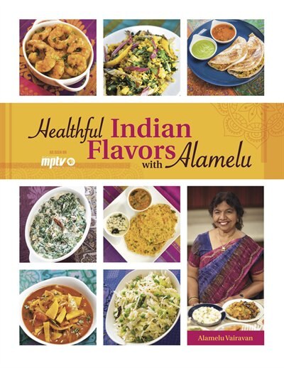 Healthful Indian Flavors With Alamelu by Alamelu Vairavan, Paperback | Indigo Chapters
