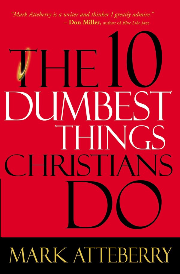 The 10 Dumbest Things Christians Do by Mark Atteberry, Paperback | Indigo Chapters