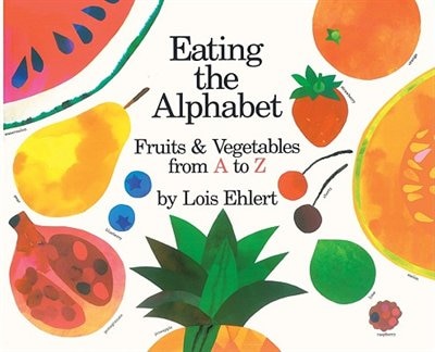 Eating the Alphabet by Lois Ehlert, Reinforced Library Binding | Indigo Chapters