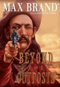 Beyond the Outposts by Max Brand, Audio Book (CD) | Indigo Chapters