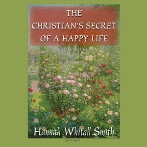 The Christian’s Secret of a Happy Life by Hannah Whitall Smith, Audio Book (CD) | Indigo Chapters