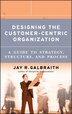 Designing the Customer-Centric Organization by Jay R. Galbraith, Hardcover | Indigo Chapters