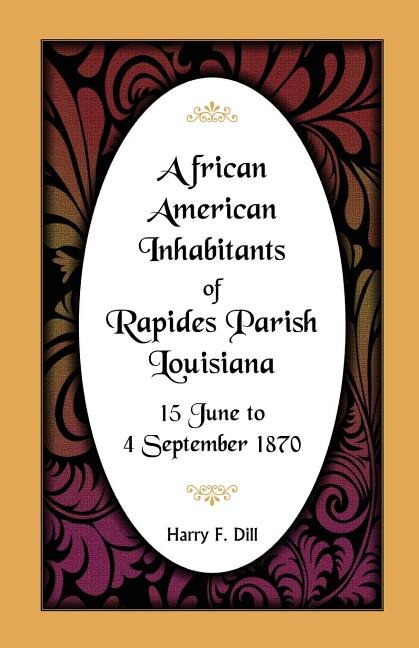 African American Inhabitants of Rapides Parish Louisiana 15 June to 4 Sept 1870 by Harry F Dill, Paperback | Indigo Chapters