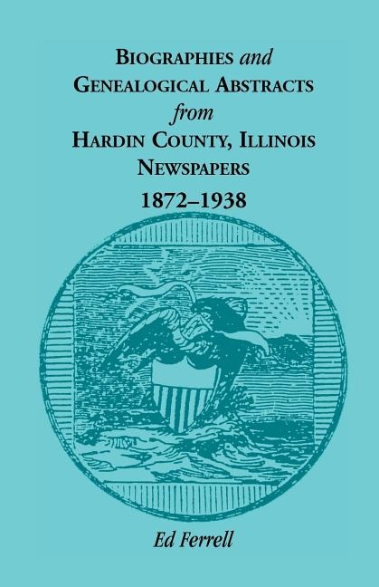 Biographics and Genealogical Abstracts from Hardin County Illinois Newspapers 1872-1938 by Ed Ferrell, Paperback | Indigo Chapters