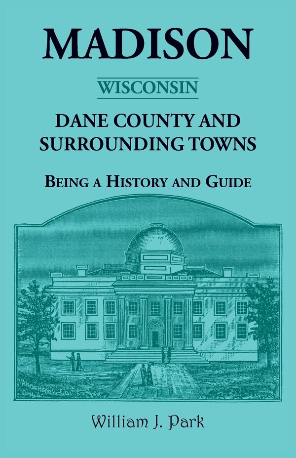 Madison {Wisconsin} Dane County and Surrounding Towns - Being A History and Guide by William Park, Paperback | Indigo Chapters