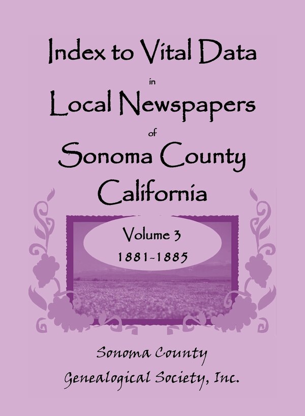 Index to Vital Data in Local Newspapers of Sonoma County California Volume 3 1881-1885 by Inc Sonoma Co Gen Society, Paperback | Indigo Chapters