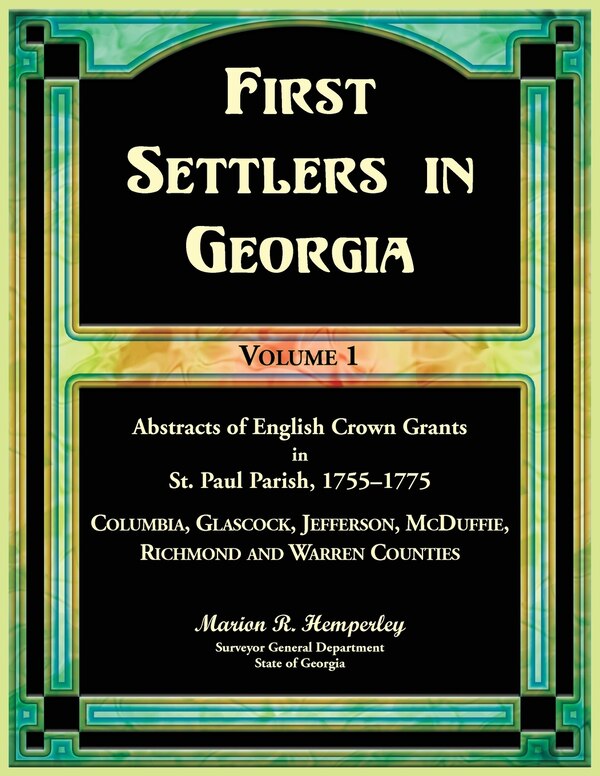 First Settlers in Georgia Volume 1 Abstracts of English Crown Grants in St. Paul Parish 1755-1775. Columbia Glascock Jefferson McDuffie