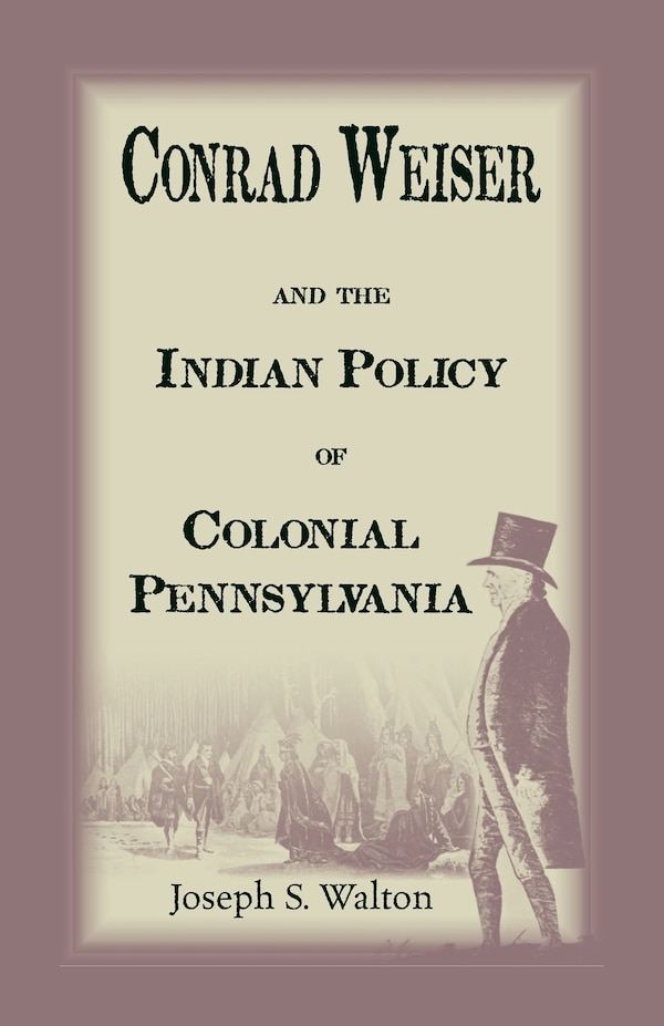 Conrad Weiser and the Indian Policy of Colonial Pennsylvania by Joseph S Walton, Paperback | Indigo Chapters