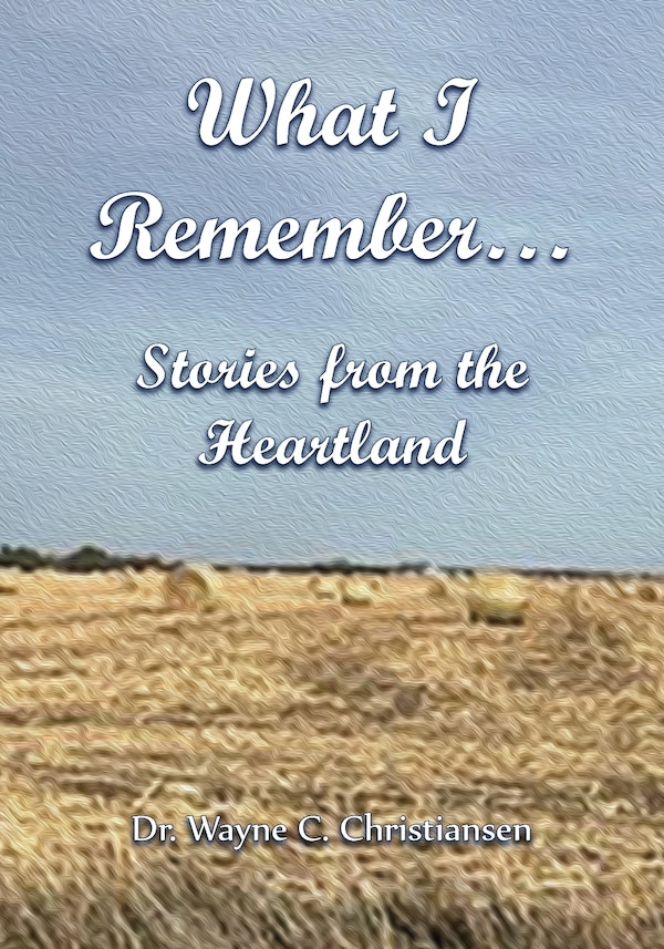 What I Remember Stories from the Heartland by Wayne Christiansen, Paperback | Indigo Chapters