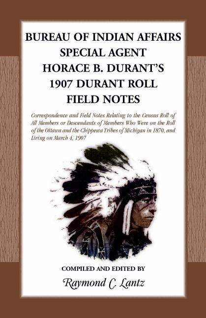 Bureau of Indian Affairs Special Agent Horace B. Durant's 1907 Durant Roll Field Notes by Raymond C Lantz, Paperback | Indigo Chapters