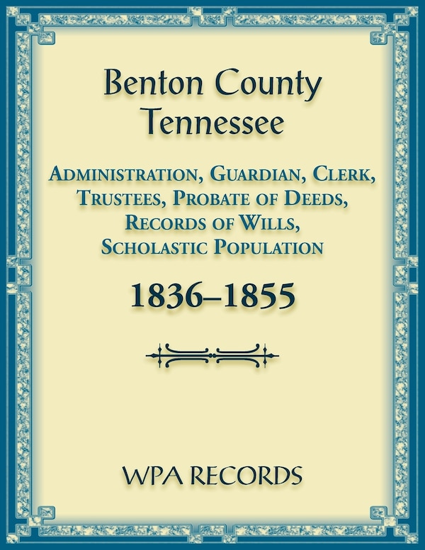Benton County Tennessee Administration Guardian Clerks and Trustees Probate of Deeds and Records of Wills 1836-1855 by Wpa Records, Paperback