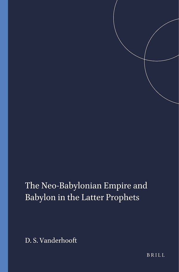 The Neo-Babylonian Empire and Babylon in the Latter Prophets by David Stephen Vanderhooft, Paperback | Indigo Chapters