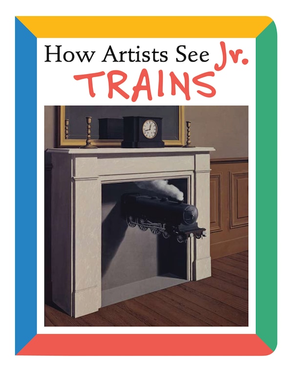 How Artists See Jr.:Trains by Colleen Carroll, Board Book | Indigo Chapters