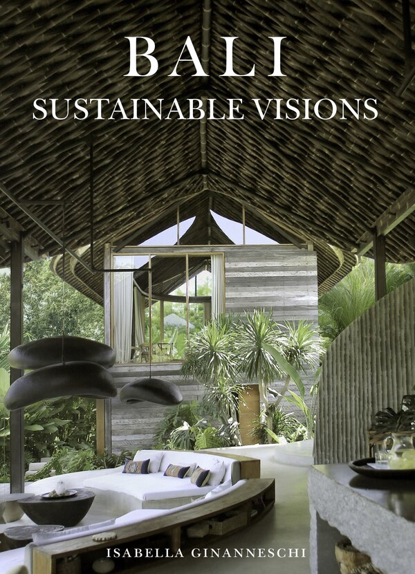 Bali: Sustainable Visions by Isabella Ginanneschi, Hardcover | Indigo Chapters