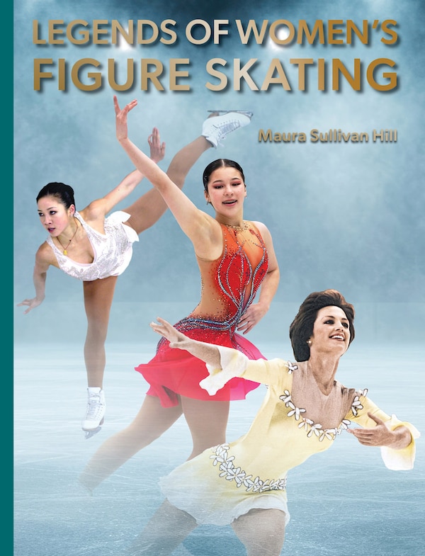 Legends of Women's Figure Skating by Maura Sullivan Hill, Hardcover | Indigo Chapters