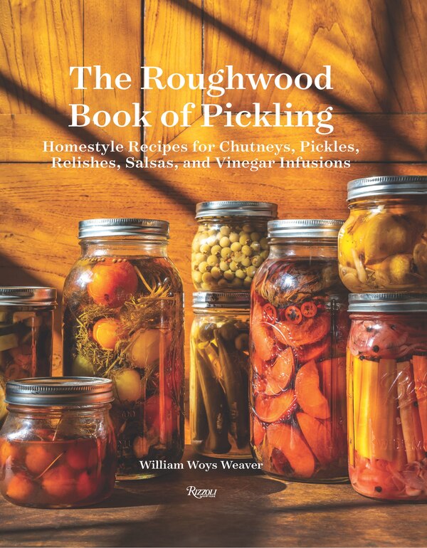 The Roughwood Book Of Pickling by William Woys Weaver, Hardcover | Indigo Chapters