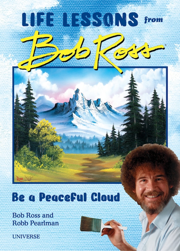 Be a Peaceful Cloud and Other Life Lessons from Bob Ross by Robb Pearlman, Hardcover | Indigo Chapters