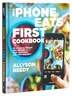 The Phone Eats First Cookbook by Allyson Reedy