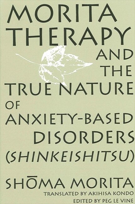 Morita Therapy and the True Nature of Anxiety-Based Disorders (Shinkeishitsu) by Shoma Morita, Paperback | Indigo Chapters
