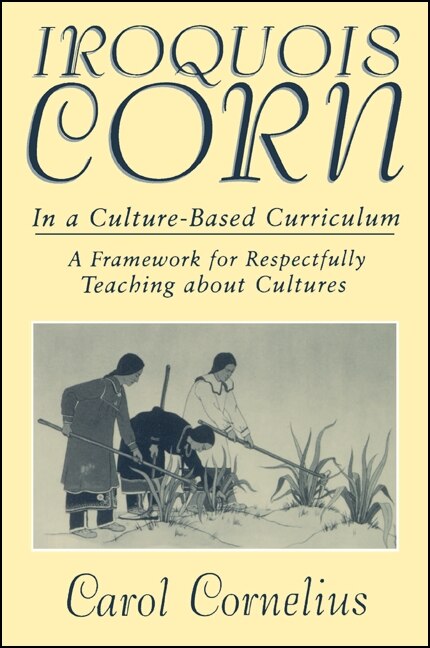 Iroquois Corn in a Culture-Based Curriculum by Carol Cornelius, Paperback | Indigo Chapters