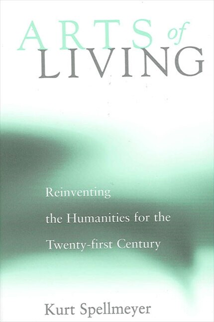 Arts of Living by Kurt Spellmeyer, Paperback | Indigo Chapters
