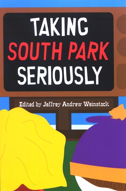 Taking South Park Seriously by Jeffrey Andrew Weinstock, Paperback | Indigo Chapters