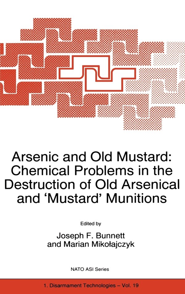 Arsenic and Old Mustard: Chemical Problems in the Destruction of Old Arsenical and `Mustard' Munitions by J F Bunnett, Hardcover | Indigo Chapters