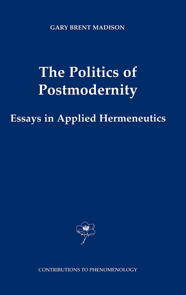 The Politics of Postmodernity by Gary Brent Madison, Hardcover | Indigo Chapters