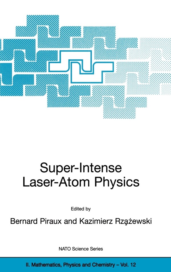 Super-Intense Laser-Atom Physics by Bernard Piraux, Hardcover | Indigo Chapters