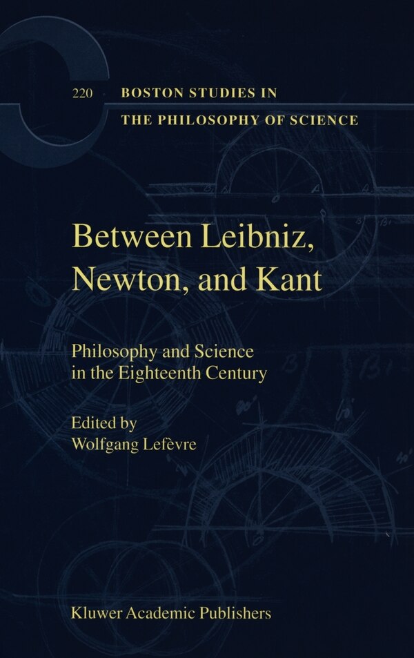 Between Leibniz Newton and Kant by Wolfgang Lefèvre, Hardcover | Indigo Chapters