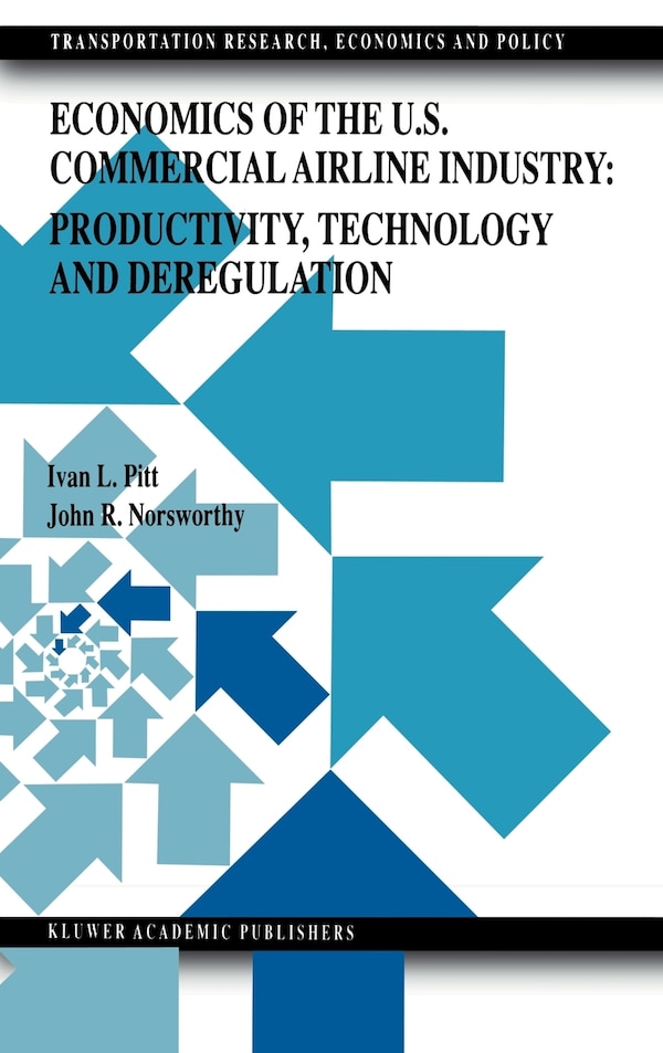 Economics of the U.S. Commercial Airline Industry: Productivity Technology and Deregulation by Ivan L Pitt, Hardcover | Indigo Chapters