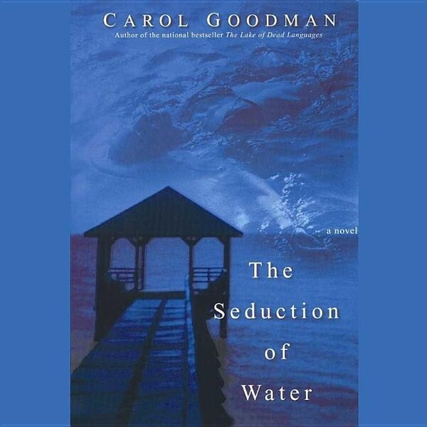 The Seduction of Water by CAROL GOODMAN, Audio Book (CD) | Indigo Chapters