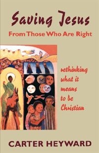 Saving Jesus from Those Who Are Right by Carter Heyward, Paperback | Indigo Chapters