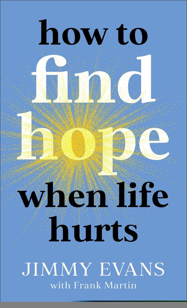 How to Find Hope When Life Hurts by Jimmy Evans, Mass Market Paperback | Indigo Chapters