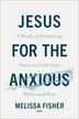 Jesus for the Anxious by Melissa Fisher, Paperback | Indigo Chapters