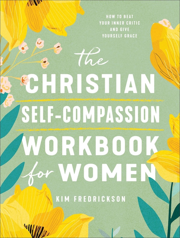 The Christian Self-Compassion Workbook for Women by Kim Fredrickson, Paperback | Indigo Chapters