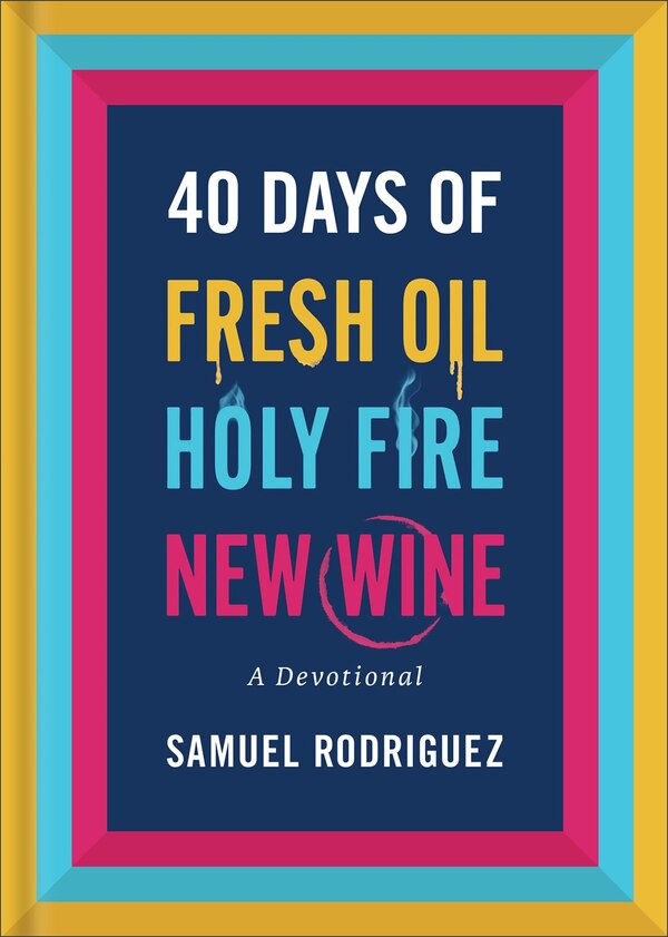 40 Days of Fresh Oil Holy Fire New Wine by Samuel Rodriguez, Hardcover | Indigo Chapters