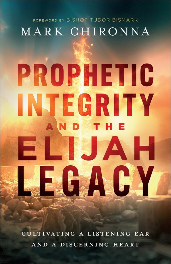 Prophetic Integrity and the Elijah Legacy by Mark Chironna, Paperback | Indigo Chapters
