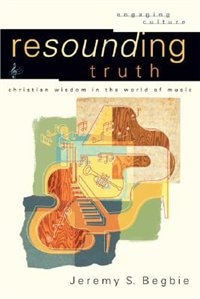 Resounding Truth by Jeremy S Begbie, Paperback | Indigo Chapters