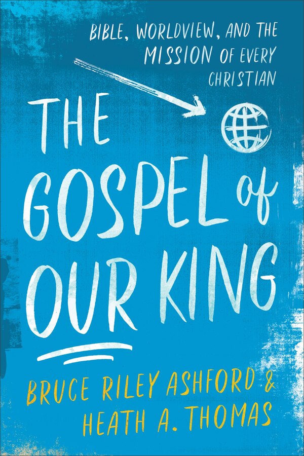 The Gospel of Our King by Bruce Riley Ashford, Paperback | Indigo Chapters