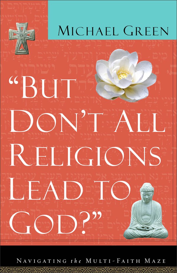 But Don't All Religions Lead To God? by Michael Green, Paperback | Indigo Chapters